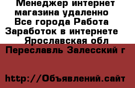 Менеджер интернет-магазина удаленно - Все города Работа » Заработок в интернете   . Ярославская обл.,Переславль-Залесский г.